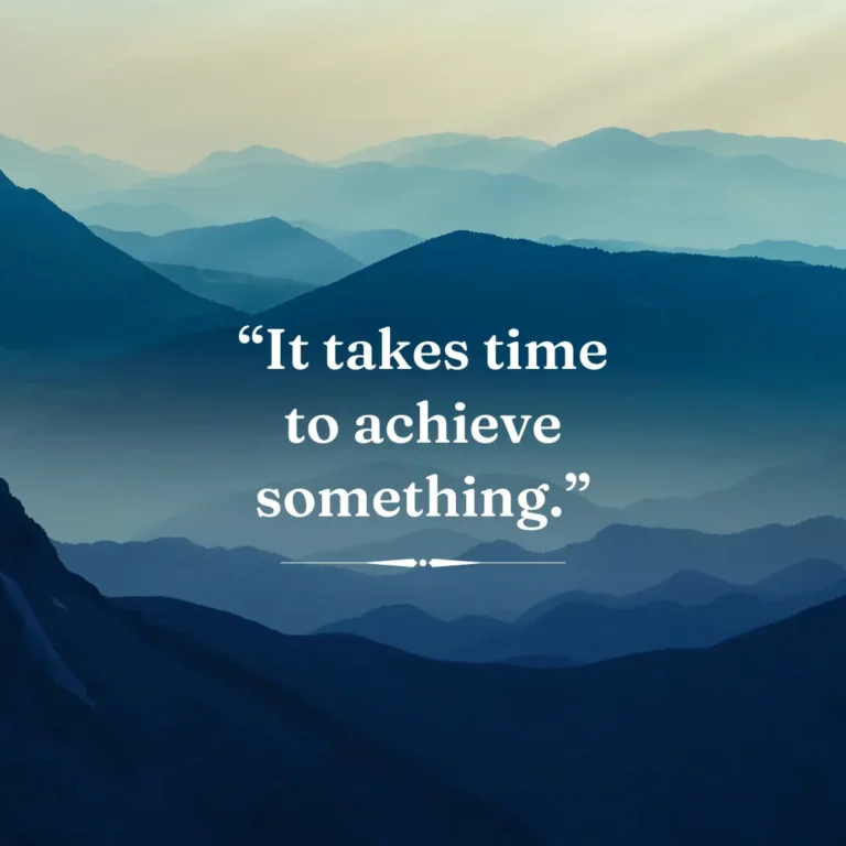 It takes time to achieve something